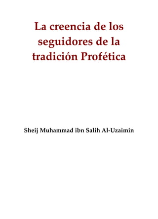 La creencia de los
seguidores de la
tradición Profética
Sheij Muhammad ibn Salih Al-Uzaimin
 