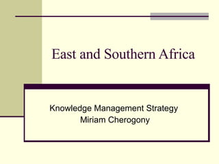 East and Southern Africa  Knowledge Management Strategy  Miriam Cherogony 