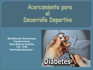 Acercamiento para el  Desarrollo Deportivo Bachillerato General por Competencias Rojo Herrera Cristina 2ºB  T/M “ Actividad Diabetes.”   