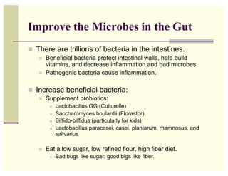 Improve the Microbes in the Gut
!! There are trillions of bacteria in the intestines.
   !!   Beneficial bacteria protect ...