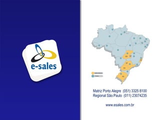 Matriz Porto Alegre (051) 3325 8100
Regional São.Paulo (011) 23074235
www.esales.com.br
 
