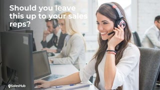 Should you leave
this up to your sales
reps?
 