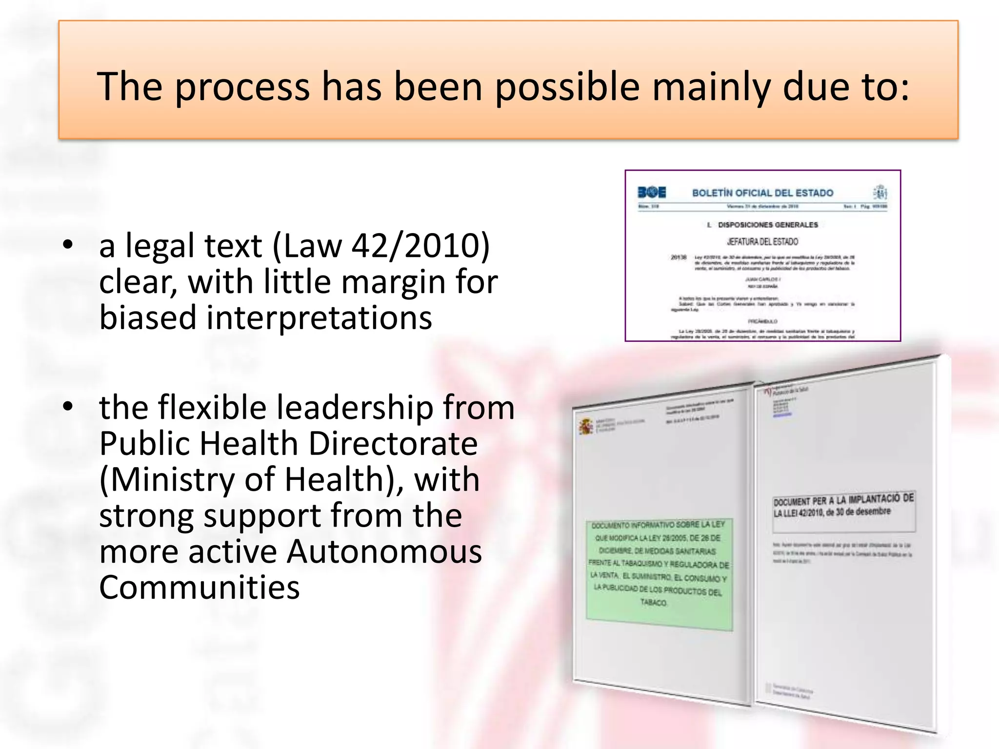 The process has been possible mainly due to:


• a legal text (Law 42/2010)
  clear, with little margin for
  biased interpretations

• the flexible leadership from
  Public Health Directorate
  (Ministry of Health), with
  strong support from the
  more active Autonomous
  Communities
 