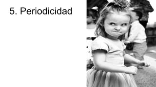 5. Periodicidad
 