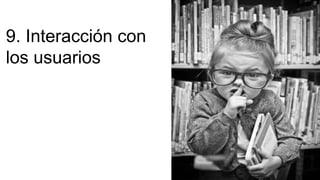 9. Interacción con
los usuarios
 
