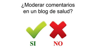 ¿Moderar comentarios
en un blog de salud?
 