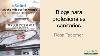 Blogs para
profesionales
sanitarios
Rosa Taberner
 