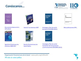 Conózcanos…




Documentos básicos de la    Salud en las Américas 2007   Estrategia y Plan de acción       Más publicacion...
