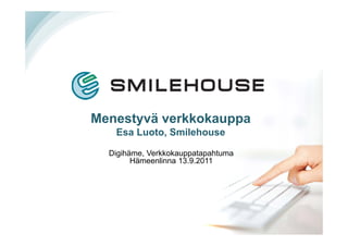 Menestyvä verkkokauppa
   Esa Luoto, Smilehouse

  Digihäme, Verkkokauppatapahtuma
        Hämeenlinna 13.9.2011
 