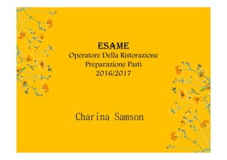 ESAME
Operatore Della Ristorazione
Preparazione Pasti
2016/2017
Charina Samson
 