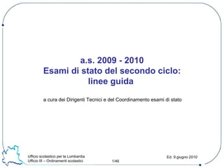 a cura dei Dirigenti Tecnici e del Coordinamento esami di stato a.s. 2009 - 2010 Esami di stato del secondo ciclo: linee guida   