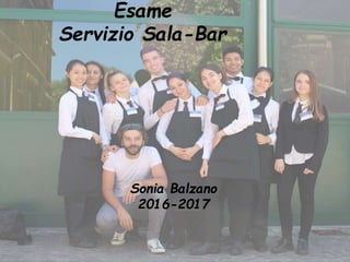 Esame
Servizio Sala-Bar
Sonia Balzano
2016-2017
 