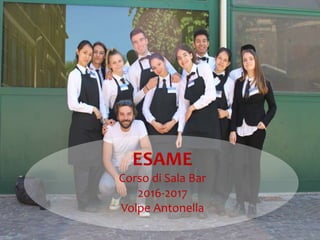 ESAME
Corso di Sala Bar
2016-2017
Volpe Antonella
 