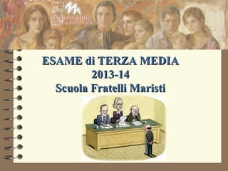 ESAME di TERZA MEDIA
2013-14
Scuola Fratelli Maristi

 