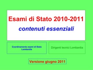 Dirigenti tecnici Lombardia Esami di Stato 2010-2011 contenuti essenziali Coordinamento esami di Stato Lombardia Versione giugno 2011 