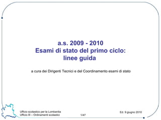 a cura dei Dirigenti Tecnici e del Coordinamento esami di stato a.s. 2009 - 2010 Esami di stato del primo ciclo: linee guida   