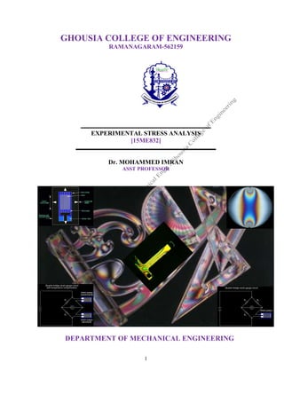 1
GHOUSIA COLLEGE OF ENGINEERING
RAMANAGARAM-562159
EXPERIMENTAL STRESS ANALYSIS
[15ME832]
Dr. MOHAMMED IMRAN
ASST PROFESSOR
DEPARTMENT OF MECHANICAL ENGINEERING
 