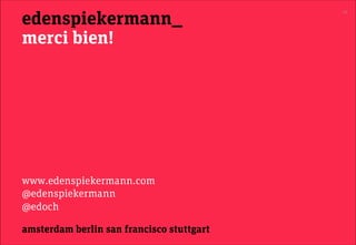 edenspiekermann_
                                           70




merci bien!




www.edenspiekermann.com
@edenspiekermann
@edoch

amsterdam berlin san francisco stuttgart
 