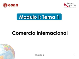 Modulo I: Tema 1


Comercio Internacional



         PP.M1.T1; D     1
 