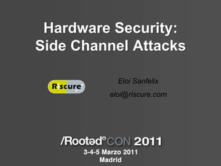 Hardware Security: Side Channel Attacks Eloi Sanfelix eloi@riscure.com 