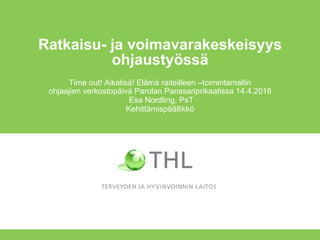 Ratkaisu- ja voimavarakeskeisyys
ohjaustyössä
Time out! Aikalisä! Elämä raiteilleen –toimintamallin
ohjaajien verkostopäivä Parolan Panssariprikaatissa 14.4.2016
Esa Nordling, PsT
Kehittämispäällikkö
 