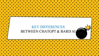 KEY DIFFERENCES
BETWEEN CHATGPT & BARD AI
 