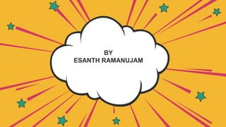 BY
ESANTH RAMANUJAM
 