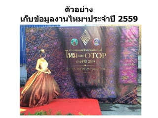 ตัวอย่ำง
เก็บข้อมูลงำนไหมฯประจำปี 2559
ก
 