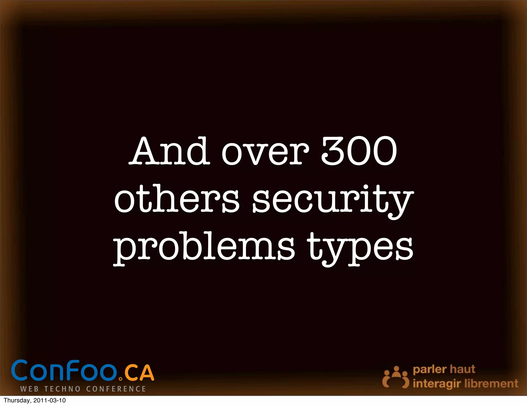 And over 300
                       others security
                       problems types


Thursday, 2011-03-10
 