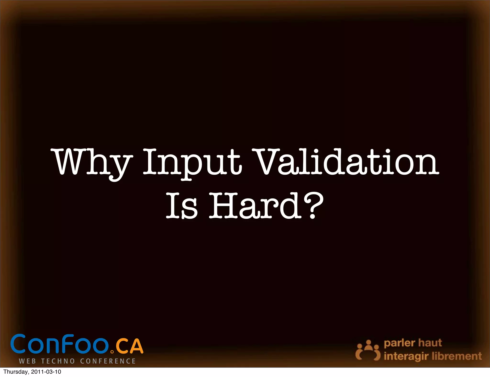 Why Input Validation
                     Is Hard?



Thursday, 2011-03-10
 