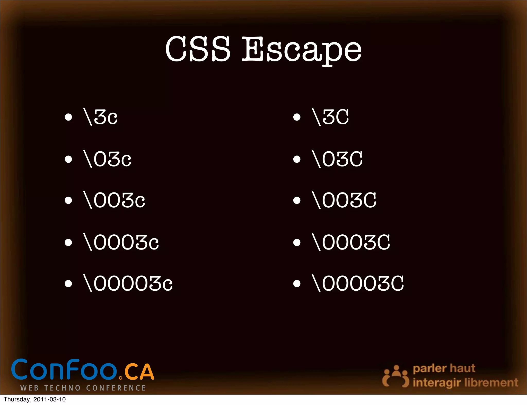CSS Escape
                  • 3c            • 3C
                  • 03c           • 03C
                  • 003c          • 003C
                  • 0003c         • 0003C
                  • 00003c        • 00003C



Thursday, 2011-03-10
 