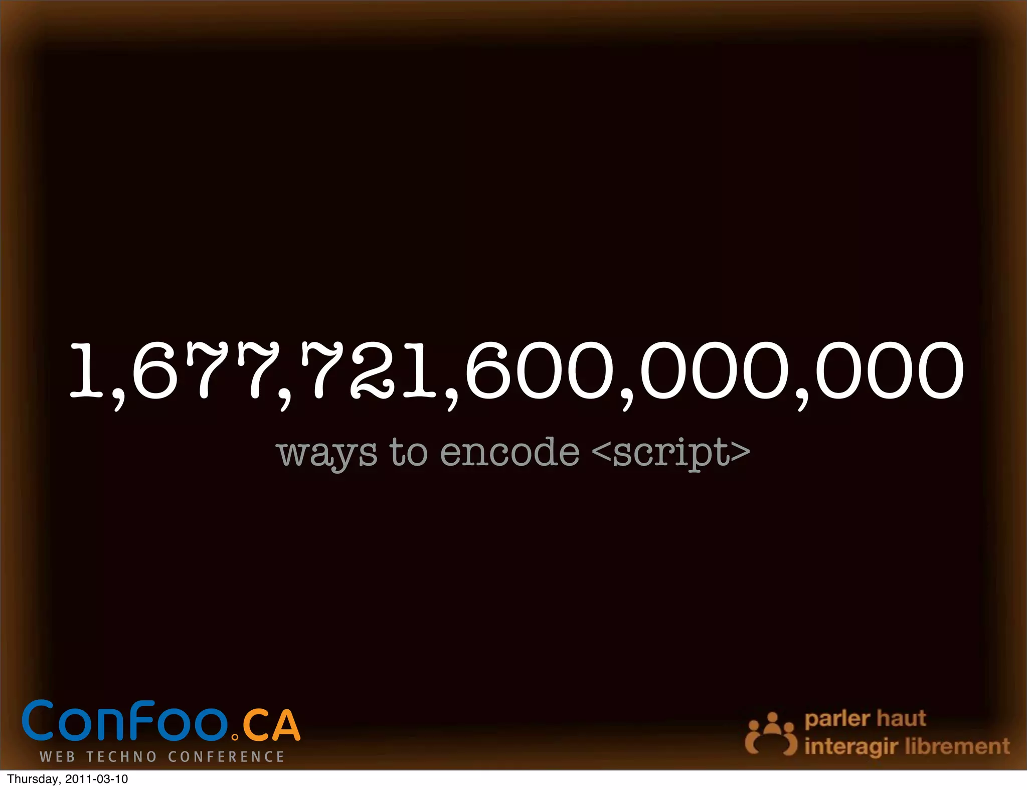 1,677,721,600,000,000
                       ways to encode <script>




Thursday, 2011-03-10
 