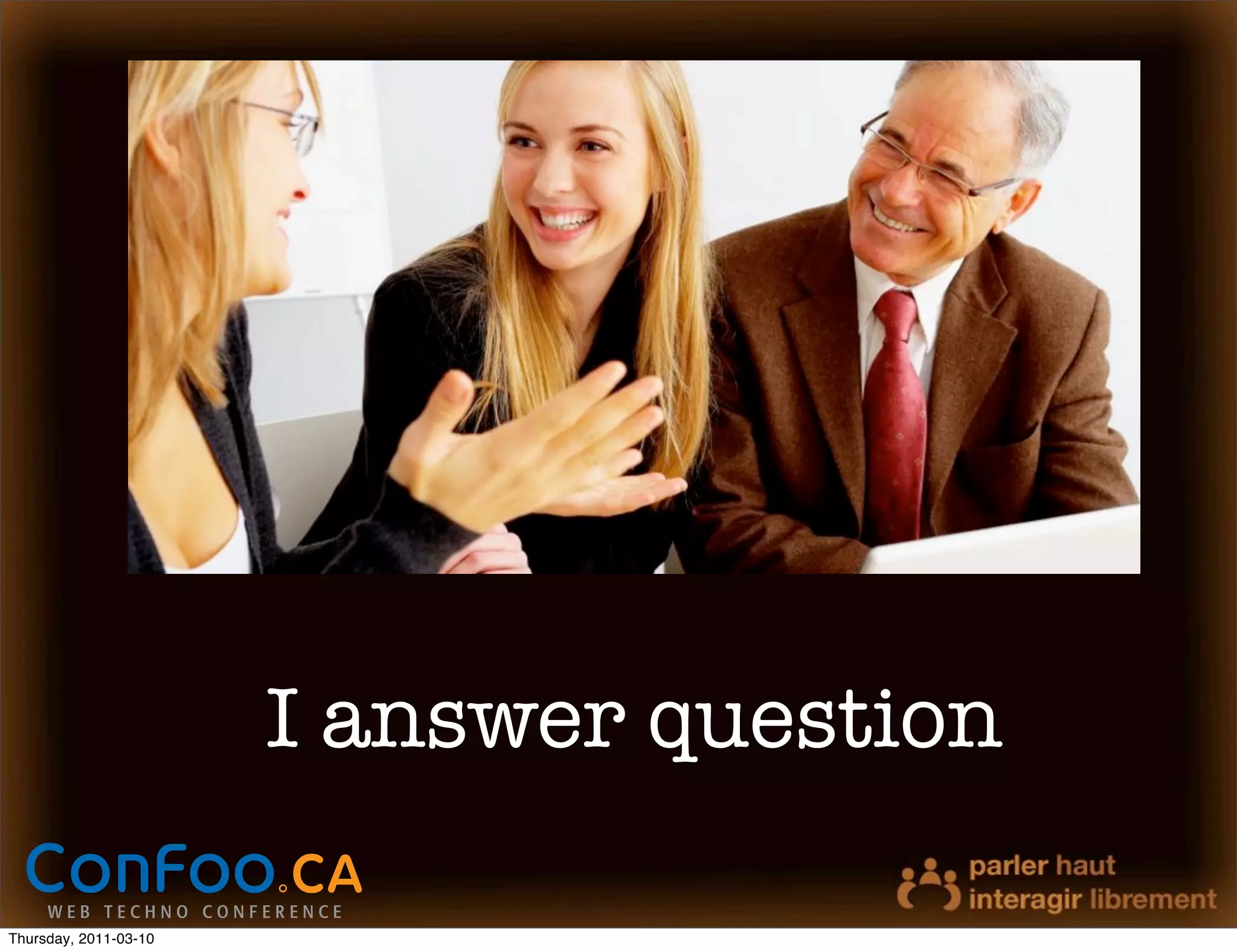 I answer question

Thursday, 2011-03-10
 