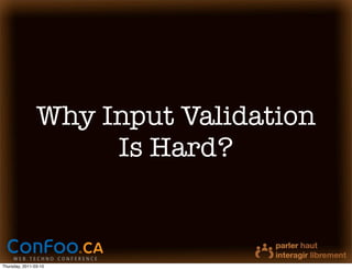 Why Input Validation
                     Is Hard?



Thursday, 2011-03-10
 