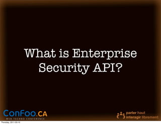 What is Enterprise
                        Security API?



Thursday, 2011-03-10
 