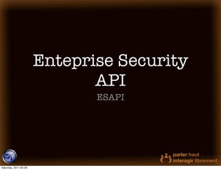 Enteprise Security
                              API
                              ESAPI




Saturday, 2011-02-26
 