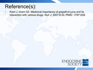 Reference(s):
• Kiani J, Imam SZ. Medicinal importance of grapefruit juice and its
interaction with various drugs. Nutr J. 2007;6:33. PMID: 17971226
 