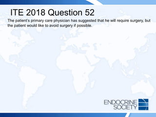 ITE 2018 Question 52
The patient’s primary care physician has suggested that he will require surgery, but
the patient would like to avoid surgery if possible.
 