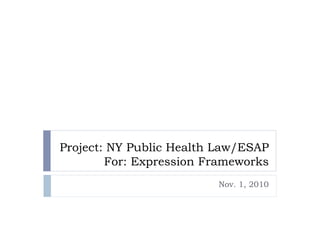 Project: NY Public Health Law/ESAP
        For: Expression Frameworks
                         Nov. 1, 2010
 