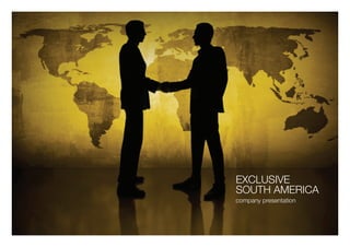 EXCLUSIVE
SOUTH AMERICA
company presentation
 