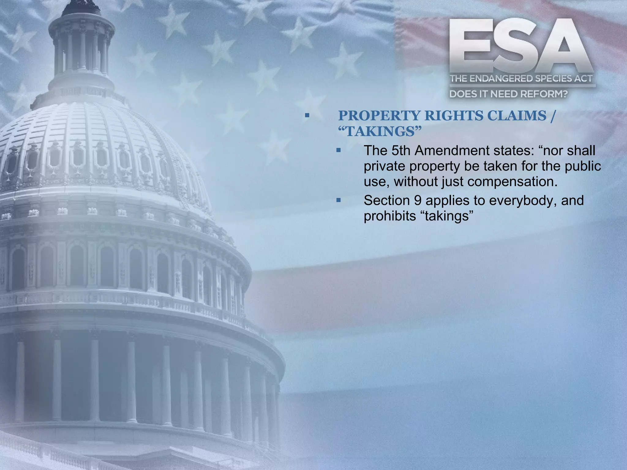 PROPERTY RIGHTS CLAIMS / “TAKINGS” The 5th Amendment states: “nor shall private property be taken for the public use, without just compensation.  Section 9 applies to everybody, and prohibits “takings”  
