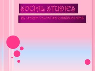 Social studies By : Sarah valentina Rodríguez Díaz  