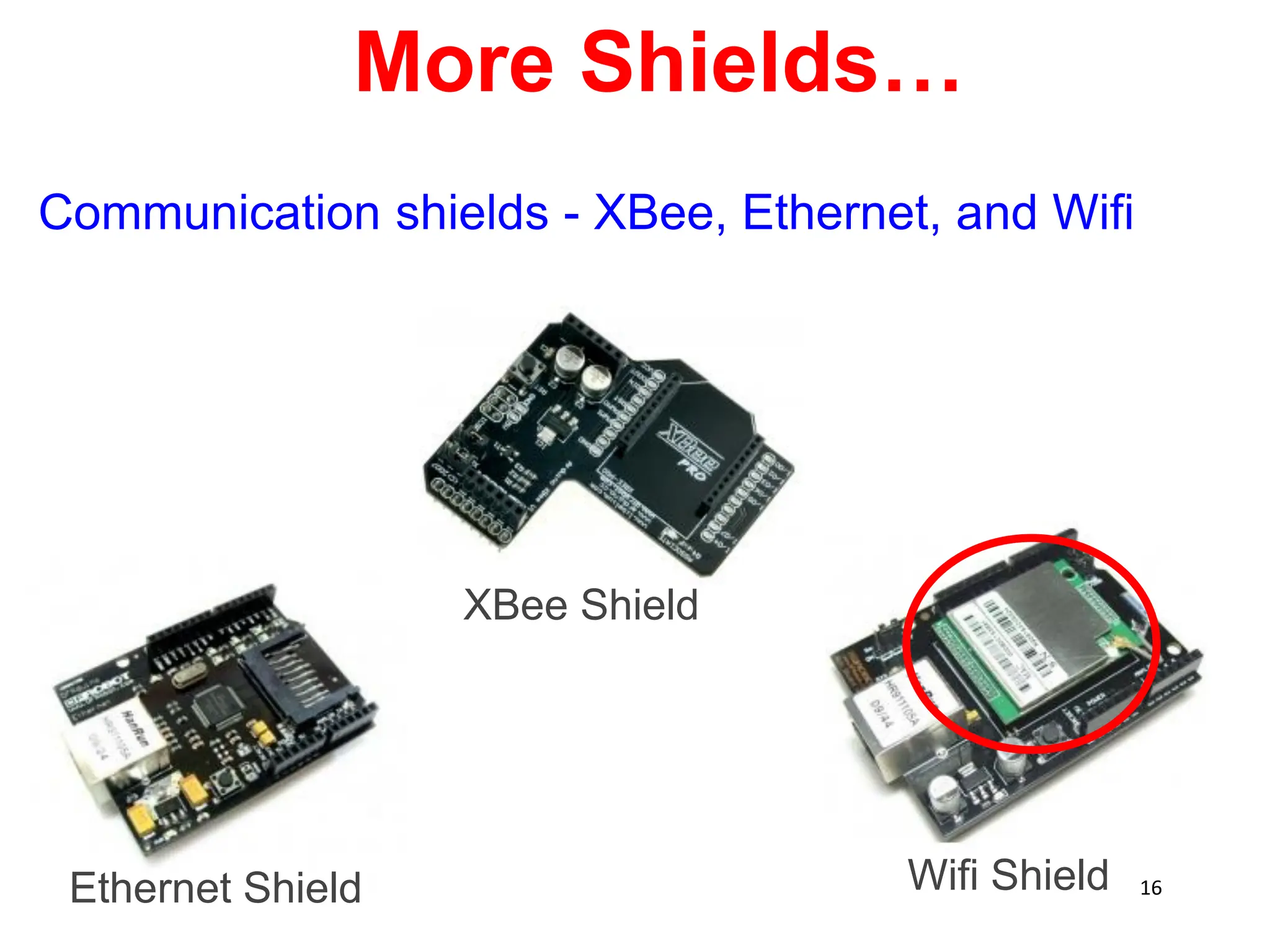 Ethernet Shield
XBee Shield
Wifi Shield
More Shields…
Communication shields - XBee, Ethernet, and Wifi
16
 