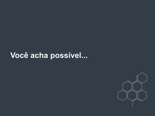 Você acha possível...
 