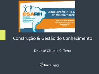 Construção & Gestão do Conhecimento

         Dr. José Cláudio C. Terra
 