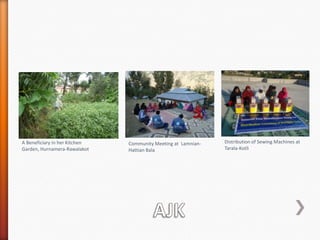 A Beneficiary in her Kitchen
Garden, Hurnamera-Rawalakot

Community Meeting at LamnianHattian Bala

Distribution of Sewing Machines at
Tarala-Kotli

 