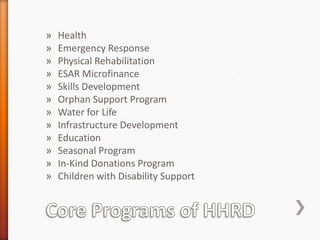 »
»
»
»
»
»
»
»
»
»
»
»

Health
Emergency Response
Physical Rehabilitation
ESAR Microfinance
Skills Development
Orphan Support Program
Water for Life
Infrastructure Development
Education
Seasonal Program
In-Kind Donations Program
Children with Disability Support

 