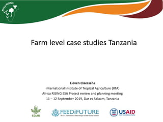 Farm level case studies Tanzania
Lieven Claessens
International Institute of Tropical Agriculture (IITA)
Africa RISING ESA Project review and planning meeting
11 – 12 September 2019, Dar es Salaam, Tanzania
 