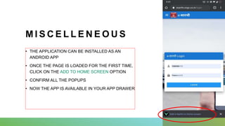 M I S C E L L E N E O U S
• THE APPLICATION CAN BE INSTALLED AS AN
ANDROID APP
• ONCE THE PAGE IS LOADED FOR THE FIRST TIME,
CLICK ON THE ADD TO HOME SCREEN OPTION
• CONFIRM ALL THE POPUPS
• NOW THE APP IS AVAILABLE IN YOUR APP DRAWER
 