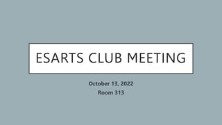 ESARTS CLUB MEETING
October 13, 2022
Room 313
 